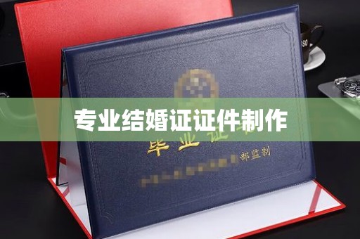 青山湖专业结婚证证件制作