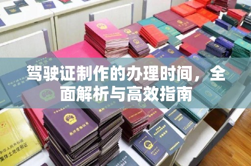 青山湖驾驶证制作的办理时间，全面解析与高效指南