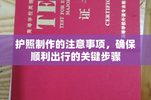 青山湖护照制作的注意事项，确保顺利出行的关键步骤