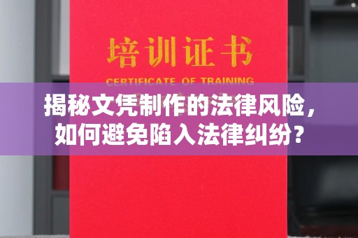 青山湖揭秘文凭制作的法律风险，如何避免陷入法律纠纷？