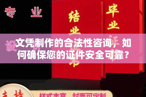 青山湖文凭制作的合法性咨询，如何确保您的证件安全可靠？