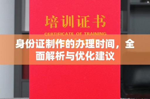 青山湖身份证制作的办理时间，全面解析与优化建议